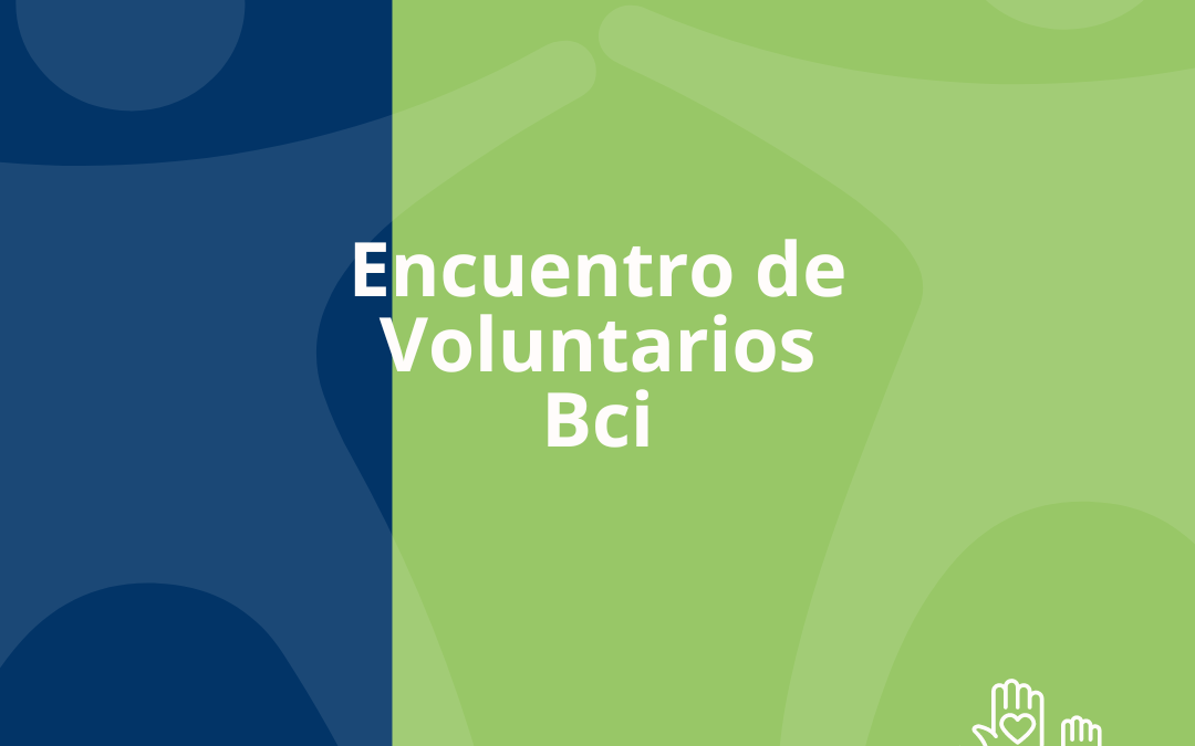 ¡Gran encuentro de voluntarios junto a Bci!